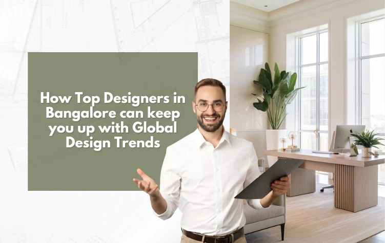 How Top Designers in Bangalore can Keep You Up With Global Design Trends?